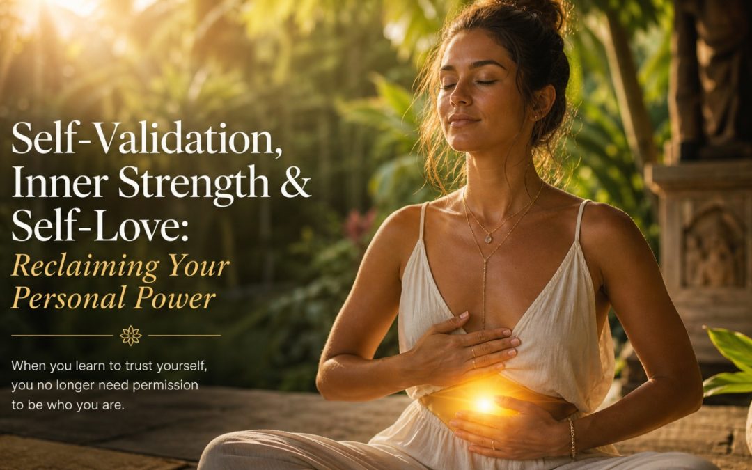 Self-Validation, Inner Strength & Self-Love: Reclaiming Your Personal Power